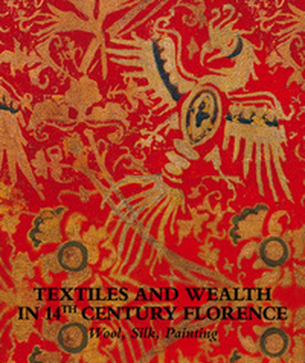 Textiles and wealth in 14th Century Florence. Wool, silk, painting. Catalogo della mostra (Firenze, 5 dicembre 2017-18 marzo 2018) - Librerie.coop Textiles and wealth in 14th Century Florence. Wool, silk, painting. Catalogo della mostra (Firenze, 5 dicembre 2017-18 marzo 2018) - Librerie.coop