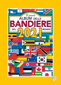 Il grande album delle bandiere del mondo 2021 - Librerie.coop