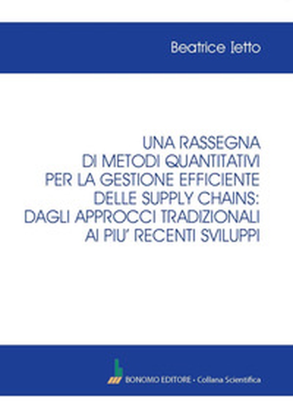 Una rassegna di metodi quantitativi per la gestione efficiente delle supply chains: dagli approcci tradizionali ai più recenti sviluppi - Librerie.coop Una rassegna di metodi quantitativi per la gestione efficiente delle supply chains: dagli approcci tradizionali ai più recenti sviluppi - Librerie.coop
