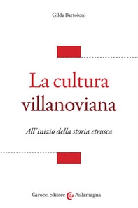 La cultura villanoviana. All'inizio della storia etrusca - Librerie.coop