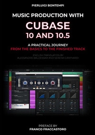 Music Production with Cubase 10 and 10.5. A practical journey from the basics to the finished track - Librerie.coop