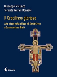 Il Crocifisso glorioso. Arte e fede nella Chiesa di Santa Croce a Casamassima (Bari) - Librerie.coop