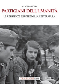 Partigiani dell'umanità. Le resistenze europee nella letteratura - Librerie.coop