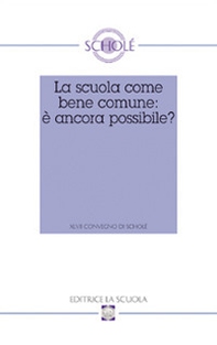 La scuola come bene comune: è ancora possibile? Atti del XLVII Convegno di Scholé 2008 - Librerie.coop