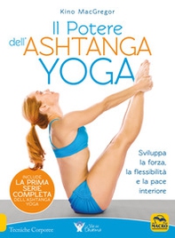 Il potere dell'Ashtanga yoga. Sviluppa la forza, la flessibilità e la pace interiore - Librerie.coop