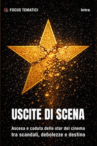 Uscite di scena. Ascesa e caduta delle star del cinema tra scandali, debolezze e destino - Librerie.coop
