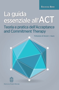 La guida essenziale all'ACT. Teoria e pratica dell'Acceptance and Commitment Therapy - Librerie.coop La guida essenziale all'ACT. Teoria e pratica dell'Acceptance and Commitment Therapy - Librerie.coop