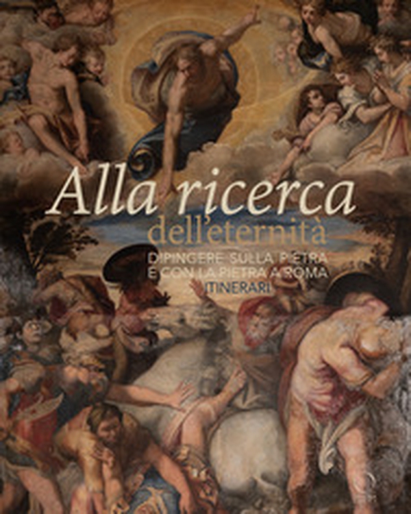 Alla ricerca dell'eternità. Dipingere sulla pietra e con la pietra a Roma. Itinerari - Librerie.coop Alla ricerca dell'eternità. Dipingere sulla pietra e con la pietra a Roma. Itinerari - Librerie.coop