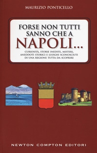 Forse non tutti sanno che a Napoli... Curiosità, storie inedite, misteri, aneddoti storici e luoghi sconosciuti di una regione tutta da scoprire - Librerie.coop Forse non tutti sanno che a Napoli... Curiosità, storie inedite, misteri, aneddoti storici e luoghi sconosciuti di una regione tutta da scoprire - Librerie.coop
