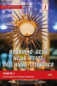 Adoriamo Gesù nelle feste dell'anno liturgico - Vol. 1 - Librerie.coop