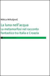 La luna nell'acqua. La metamorfosi nel racconto fantastico tra Italia e Croazia - Librerie.coop