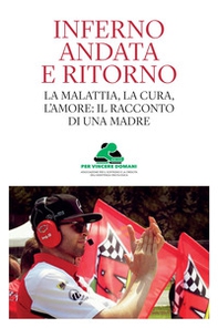 Inferno andata e ritorno. La malattia, la cura, l'amore: il racconto di una madre - Librerie.coop Inferno andata e ritorno. La malattia, la cura, l'amore: il racconto di una madre - Librerie.coop