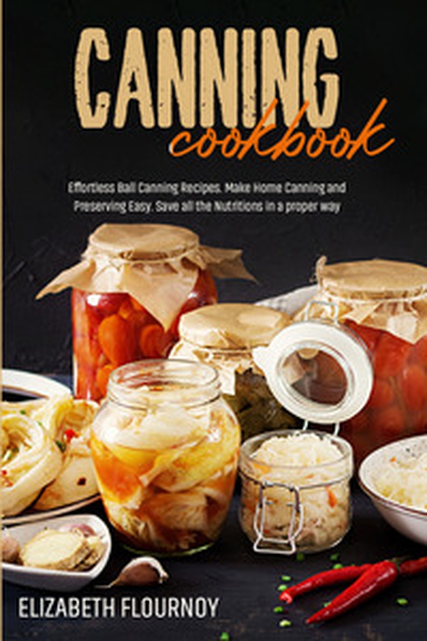 Canning cookbook. Effortless ball canning recipes. Make home canning and preserving easy. Save all the nutritions in a proper way - Librerie.coop Canning cookbook. Effortless ball canning recipes. Make home canning and preserving easy. Save all the nutritions in a proper way - Librerie.coop
