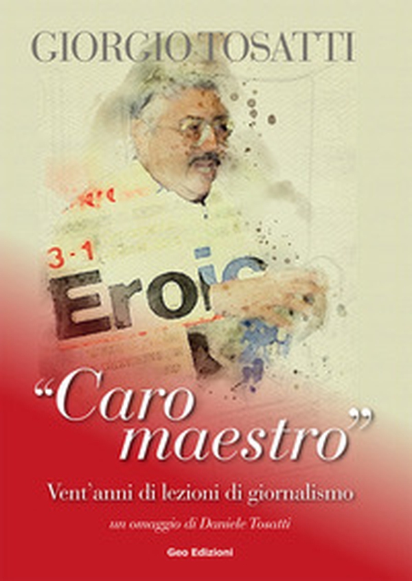 Giorgio Tosatti. «Caro maestro». Vent'anni di lezioni di giornalismo - Librerie.coop Giorgio Tosatti. «Caro maestro». Vent'anni di lezioni di giornalismo - Librerie.coop