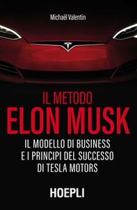 Il metodo Elon Musk. Il modello di business e i principi del successo di Tesla Motors - Librerie.coop