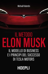 Il metodo Elon Musk. Il modello di business e i principi del successo di Tesla Motors - Librerie.coop Il metodo Elon Musk. Il modello di business e i principi del successo di Tesla Motors - Librerie.coop