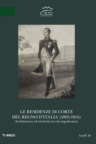 Le residenze di corte del Regno d'Italia (1805-1814). Architettura ed etichetta in età napoleonica - Librerie.coop