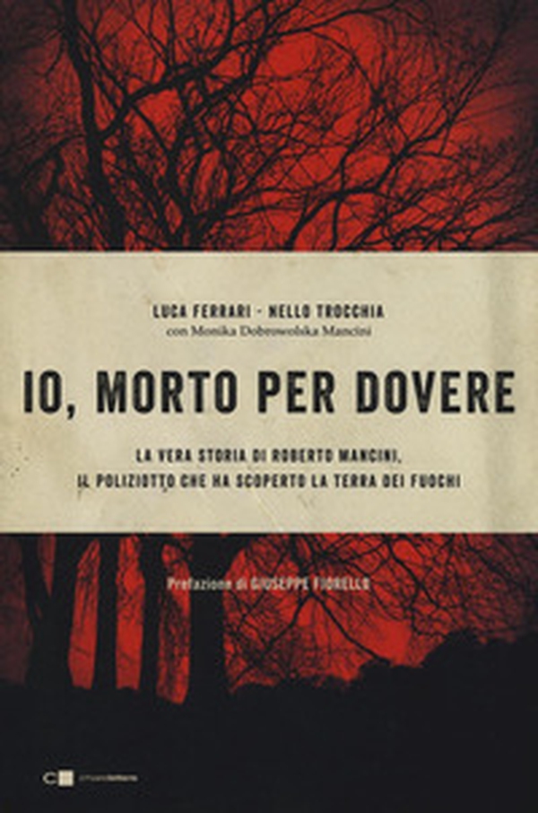 Io, morto per dovere. La vera storia di Roberto Mancini, il poliziotto che ha scoperto la terra dei fuochi - Librerie.coop Io, morto per dovere. La vera storia di Roberto Mancini, il poliziotto che ha scoperto la terra dei fuochi - Librerie.coop
