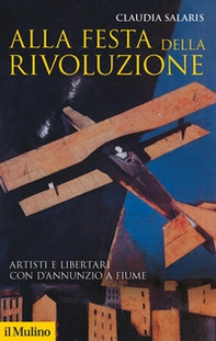 Alla festa della rivoluzione. Artisti e libertari con D'Annunzio a Fiume - Librerie.coop