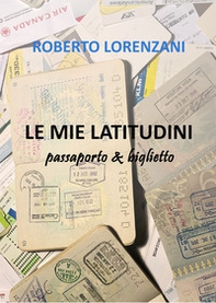 LE mie latitudini. Passaporto & biglietto - Librerie.coop