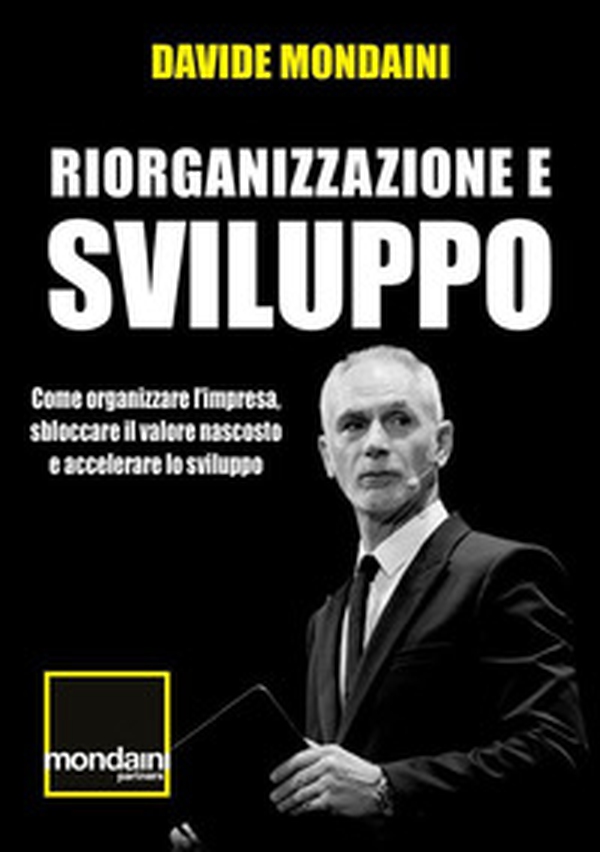 Riorganizzazione e sviluppo. Come organizzare l'impresa, sbloccare il valore nascosto e accelerare lo sviluppo - Librerie.coop Riorganizzazione e sviluppo. Come organizzare l'impresa, sbloccare il valore nascosto e accelerare lo sviluppo - Librerie.coop