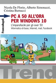 PC a 50 all'ora per Windows 10. L'imparafacile per gli over 50. Informatica di base, Internet, mail, Facebook - Librerie.coop