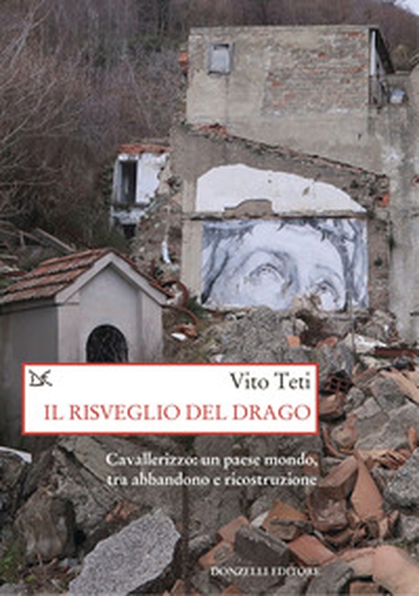 Il risveglio del drago. Cavallerizzo: un paese mondo, tra abbandono e ricostruzione - Librerie.coop Il risveglio del drago. Cavallerizzo: un paese mondo, tra abbandono e ricostruzione - Librerie.coop