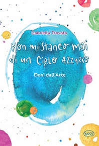 Non mi stanco mai di un cielo azzurro. Doni dall'arte - Librerie.coop