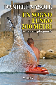 Un sogno lungo 200 metri. La vittoria più grande - Librerie.coop