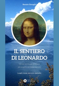 Il sentiero di Leonardo. 540 km nel Ducato di Milano, alla scoperta del Genio vinciano. Luoghi, tempi, percorsi, ospitalità - Librerie.coop