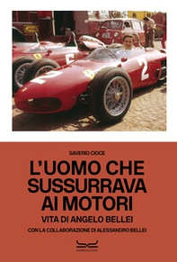 L'uomo che sussurrava ai motori. Vita di Angelo Bellei. Ediz. italiana e inglese - Librerie.coop