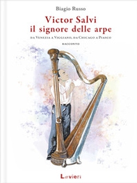 Victor Salvi, il signore delle arpe. Da Venezia a Viggiano, da Chicago a Piasco - Librerie.coop