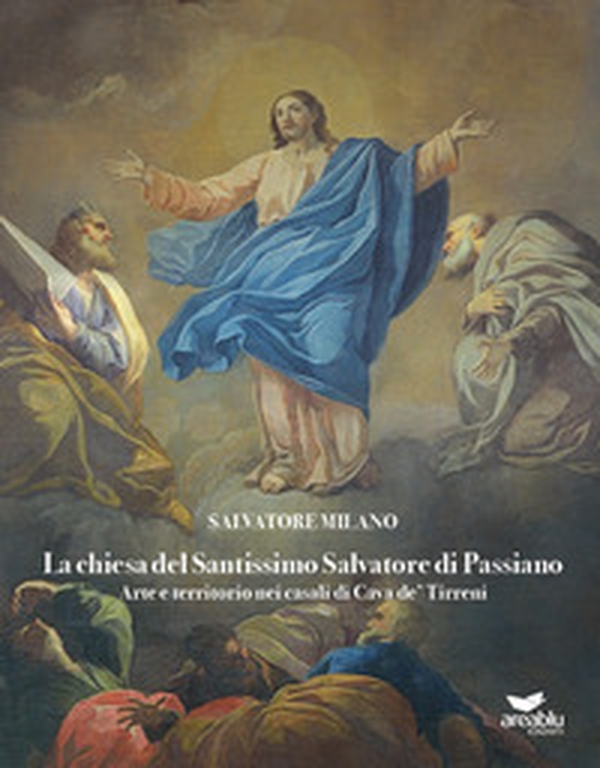 La chiesa del Santissimo Salvatore di Passiano. Arte e territorio nei casali di Cava de' Tirreni - Librerie.coop La chiesa del Santissimo Salvatore di Passiano. Arte e territorio nei casali di Cava de' Tirreni - Librerie.coop