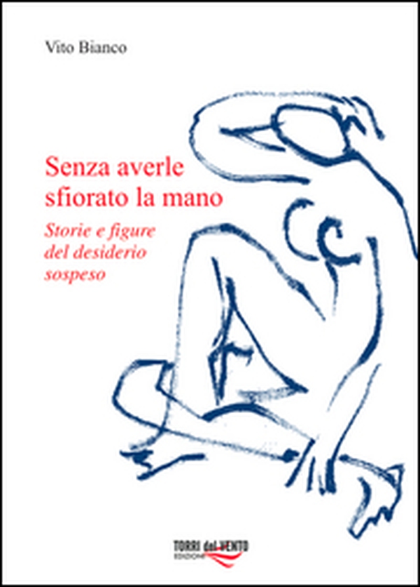 Senza averle sfiorato la mano. Storie e figure del desiderio sospeso - Librerie.coop Senza averle sfiorato la mano. Storie e figure del desiderio sospeso - Librerie.coop