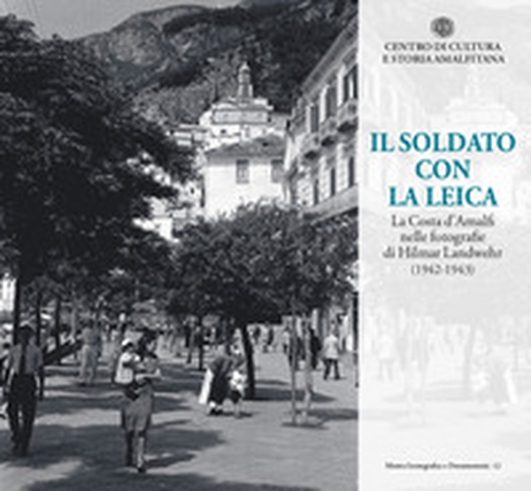 Il soldato con la Leica. La Costa d'Amalfi nelle fotografie di Hilmar Landwehr (1942-1943) - Librerie.coop Il soldato con la Leica. La Costa d'Amalfi nelle fotografie di Hilmar Landwehr (1942-1943) - Librerie.coop