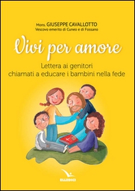 Vivi per amore. Lettera ai genitori chiamati a educare i bambini nella fede - Librerie.coop