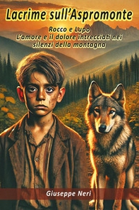 Lacrime sull'Aspromonte. Rocco e Lupo. L'amore e il dolore intrecciati nei silenzi della montagna - Librerie.coop Lacrime sull'Aspromonte. Rocco e Lupo. L'amore e il dolore intrecciati nei silenzi della montagna - Librerie.coop