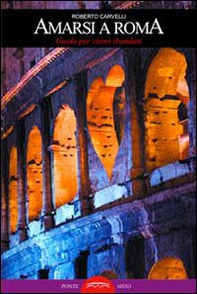Amarsi a Roma. Guida per amanti sbandati - Librerie.coop