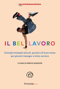 Il bel lavoro. Consigli strategici piccoli, grandi e di buon senso per giovani manager a inizio carriera - Librerie.coop