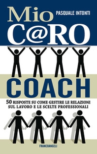 Mio c@ro coach. 50 risposte su come gestire le relazioni sul lavoro e le scelte professionali  - Librerie.coop