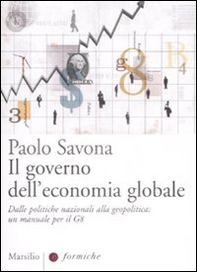 Il governo dell'economia globale. Dalle politiche nazionali alla geopolitica: un manuale per il G8 - Librerie.coop