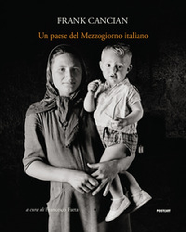 Un paese del Mezzogiorno italiano. Lacedonia (1957) nelle fotografie di Frank Cancian - Librerie.coop Un paese del Mezzogiorno italiano. Lacedonia (1957) nelle fotografie di Frank Cancian - Librerie.coop