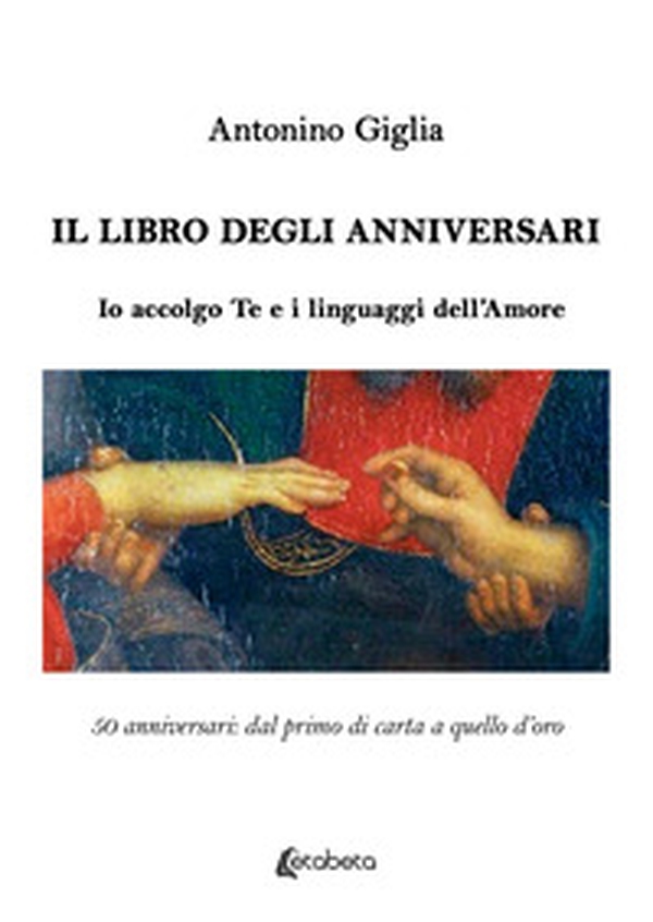 Il libro degli anniversari. Io accolgo te e i linguaggi dell'amore. 50 anniversari: dal primo di carta a quello d'oro - Librerie.coop Il libro degli anniversari. Io accolgo te e i linguaggi dell'amore. 50 anniversari: dal primo di carta a quello d'oro - Librerie.coop