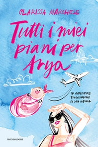Tutti i miei piani per Arya. Le avventure tragicomiche di una mamma - Librerie.coop