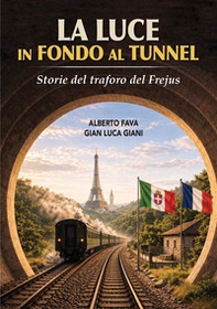 La luce in fondo al tunnel. Storie del traforo del Frejus - Librerie.coop