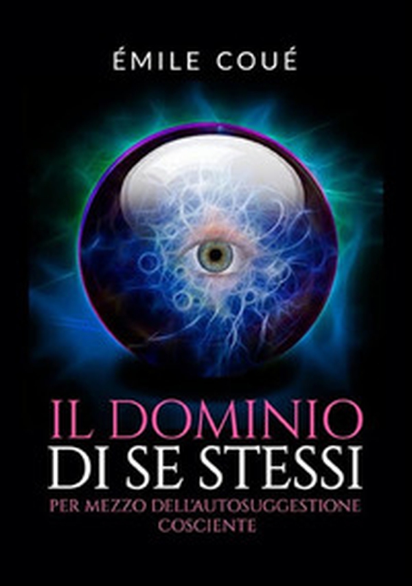 Il dominio di se stessi. Per mezzo dell'autosuggestione cosciente - Librerie.coop Il dominio di se stessi. Per mezzo dell'autosuggestione cosciente - Librerie.coop
