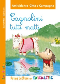 Cagnolini tutti matti. Amicizia tra città e campagna Prime letture con Enigmistica - Librerie.coop Cagnolini tutti matti. Amicizia tra città e campagna Prime letture con Enigmistica - Librerie.coop