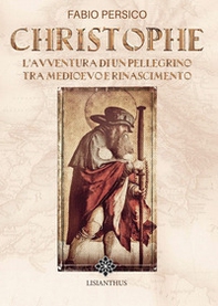 Christophe. L'avventura di un pellegrino tra Medioevo e Rinascimento - Librerie.coop