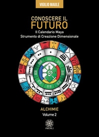 Conoscere il futuro. Il calendario Maya. Strumento di creazione dimensionale - Vol. 2 - Librerie.coop