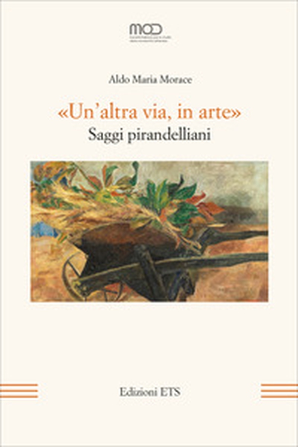 «Un'altra via, in arte». Saggi pirandelliani - Librerie.coop «Un'altra via, in arte». Saggi pirandelliani - Librerie.coop
